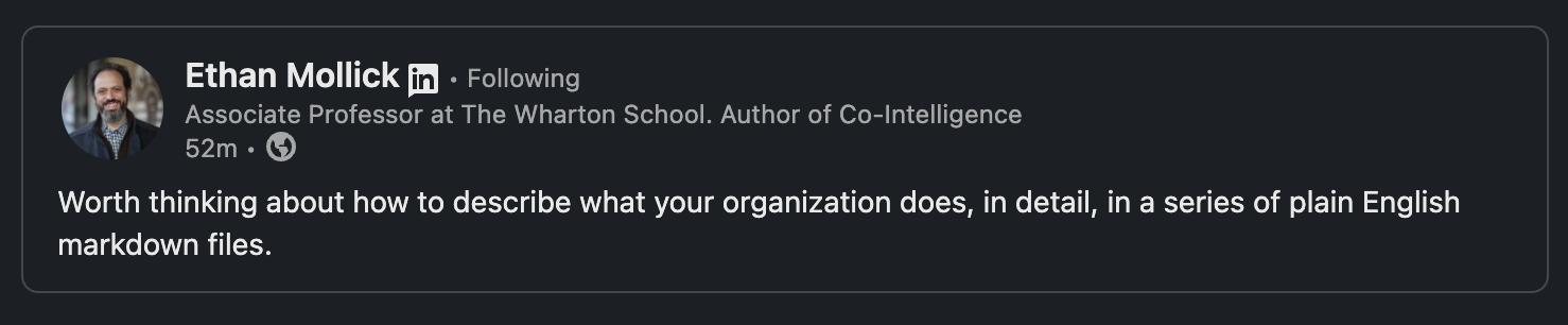 Ethan Mollick on LinkedIn: Worth thinking about how to describe what your organization does, in detail, in a series of plain English markdown files.